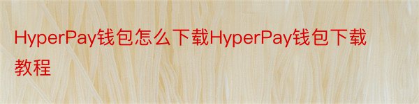 HyperPay钱包怎么下载HyperPay钱包下载教程