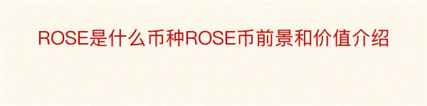 ROSE是什么币种ROSE币前景和价值介绍