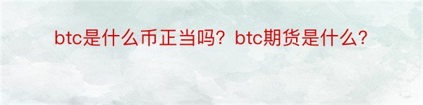 btc是什么币正当吗？btc期货是什么？