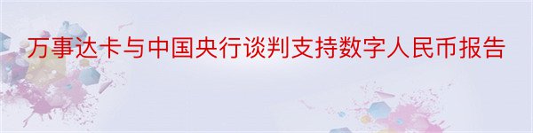 万事达卡与中国央行谈判支持数字人民币报告