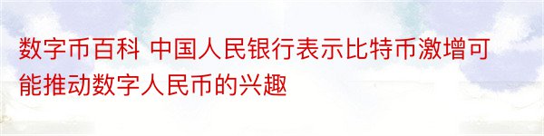 数字币百科 中国人民银行表示比特币激增可能推动数字人民币的兴趣